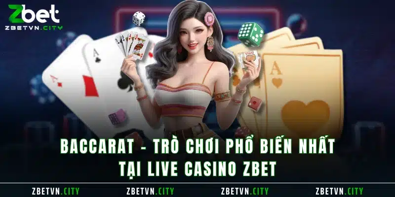 Baccarat - Trò chơi phổ biến nhất tại Live Casino Zbet