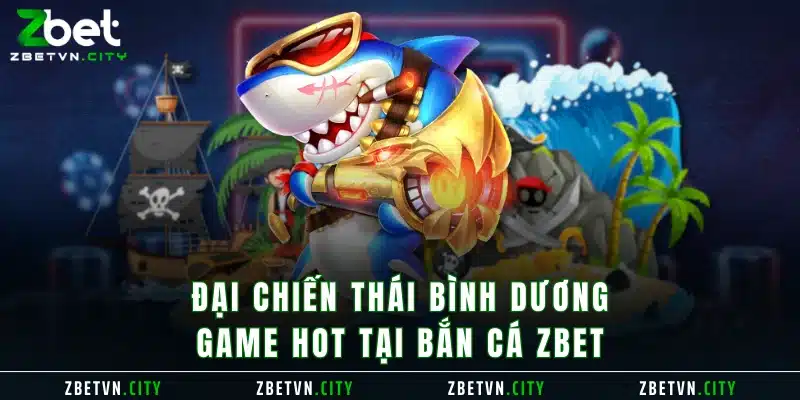 Đại Chiến Thái Bình Dương - Game hot tại bắn cá Zbet