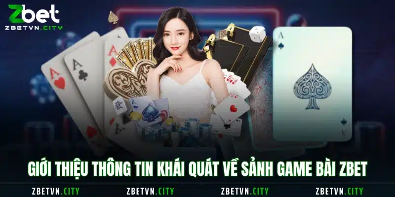 Giới thiệu thông tin khái quát về sảnh Game Bài Zbet