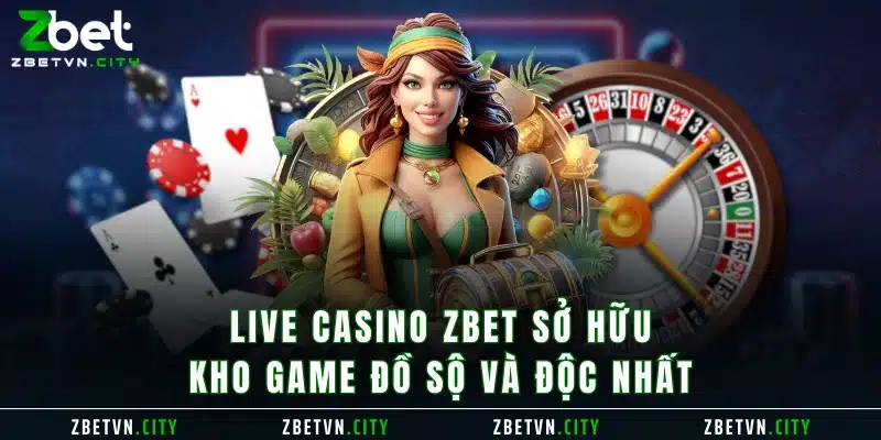 Live Casino Zbet sở hữu kho game đồ sộ và độc nhất