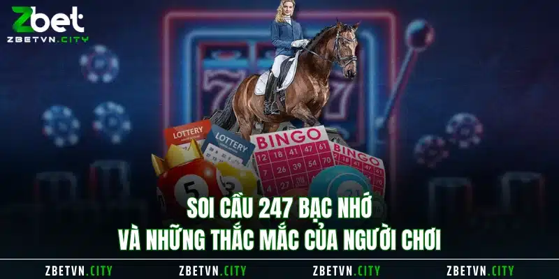 Soi cầu 247 bạc nhớ và những thắc mắc của người chơi