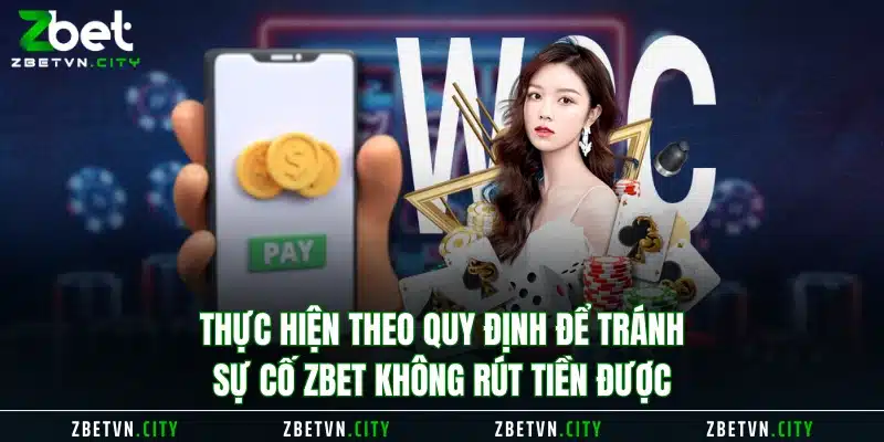 Thực hiện theo quy định để tránh sự cố Zbet không rút tiền được