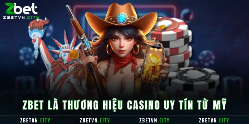 Zbet là thương hiệu casino uy tín từ Mỹ