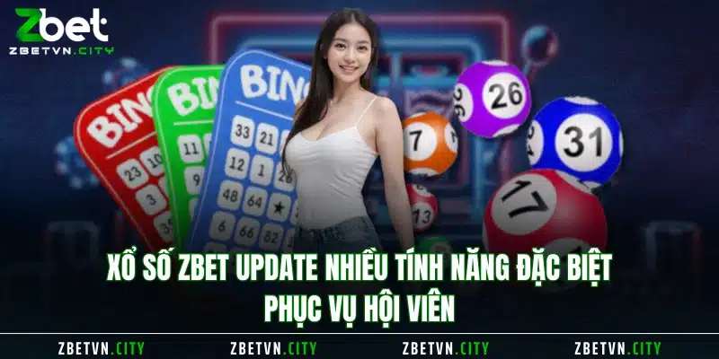 Xổ Số Zbet update nhiều tính năng đặc biệt phục vụ hội viên